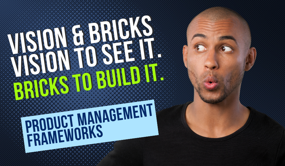 Vision & Bricks: Unveiling the Power of Product Management Frameworks